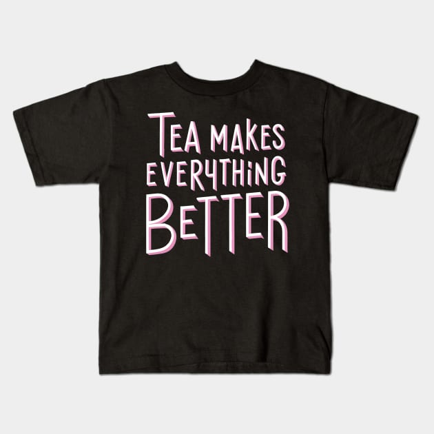 Tea make everything better Kids T-Shirt by NomiCrafts